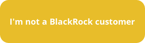 Yellow button with white text that reads "I'm not a BlackRock customer"
