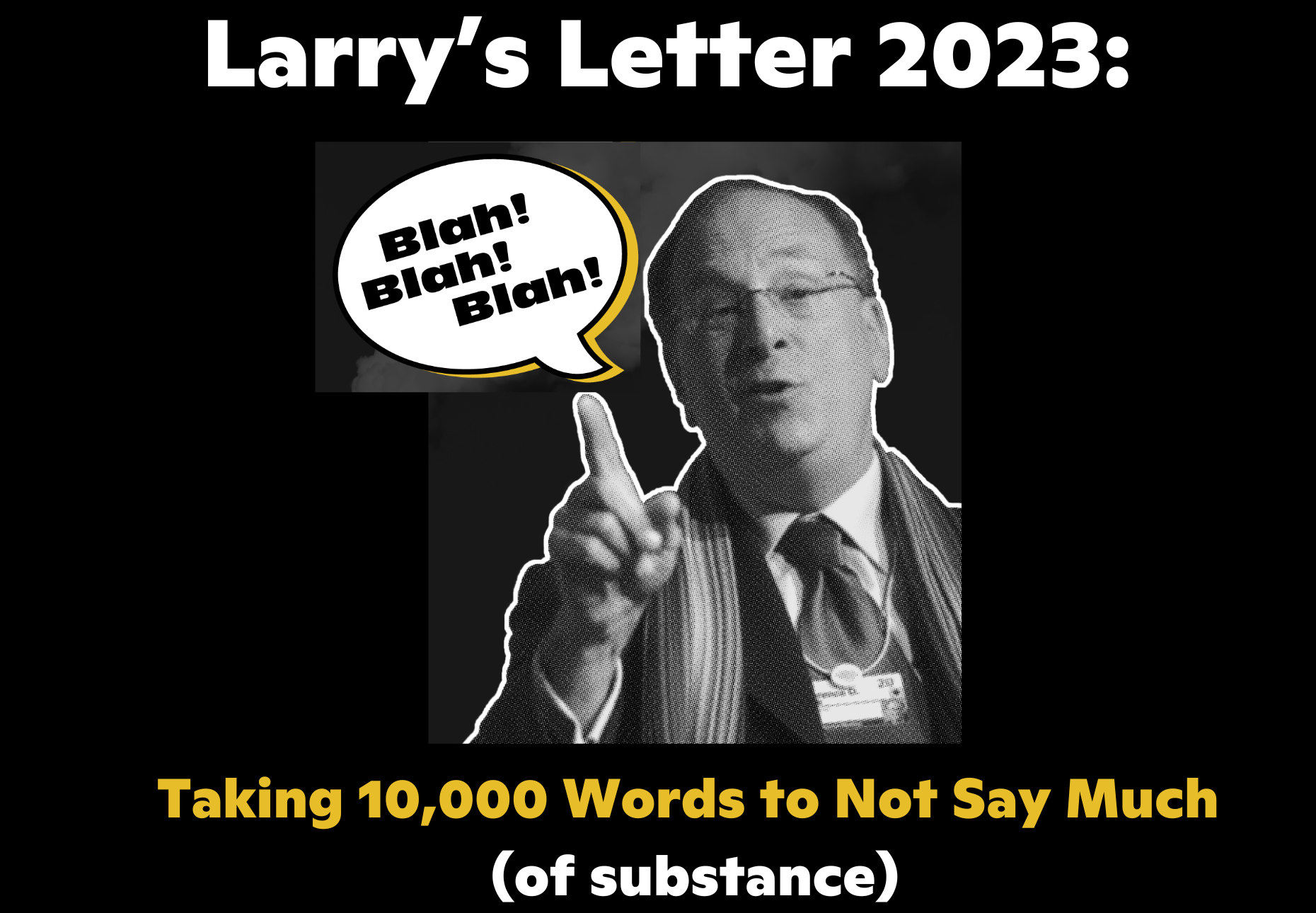 A black and white cut out graphic photo of Larry Fink with his finger raised with a speech bubble "blah blah blah" The text above and below reads "Larry's letter 2023, Taking 10,000 Words to Not Say Much (of substance)"